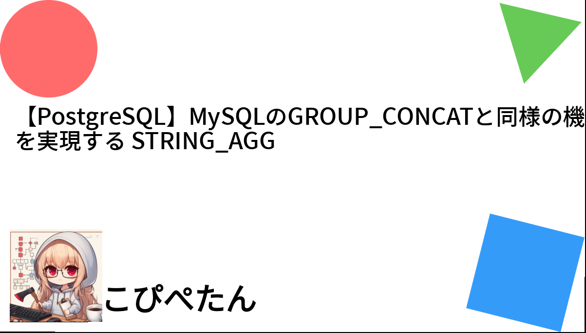 【PostgreSQL】MySQLのGROUP_CONCATと同様の機能を実現する STRING_AGG こぴぺたん ログ